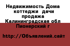 Недвижимость Дома, коттеджи, дачи продажа. Калининградская обл.,Пионерский г.